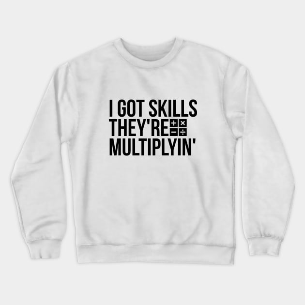 I got skills, they're multiplyin' funny t-shirt Crewneck Sweatshirt by RedYolk